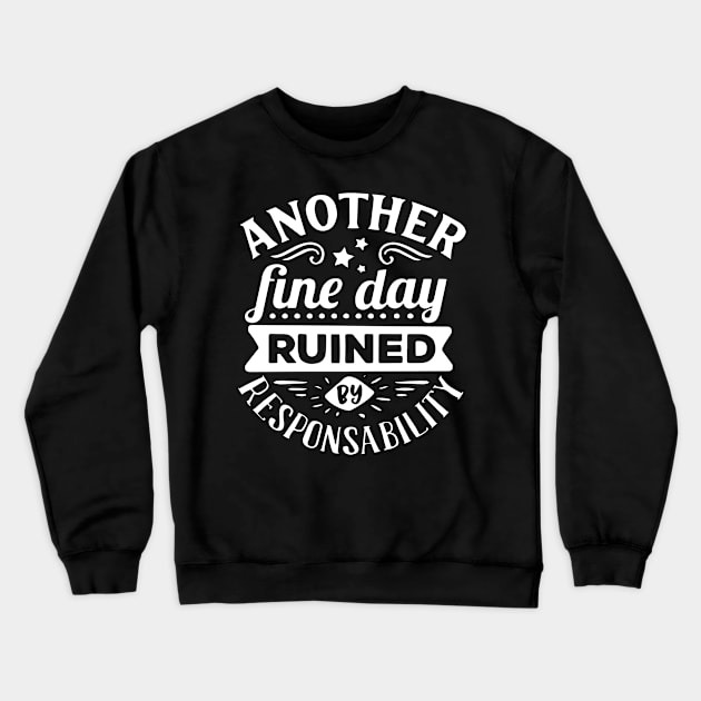 Another Fine Day Ruined by Responsibility Crewneck Sweatshirt by ZimBom Designer